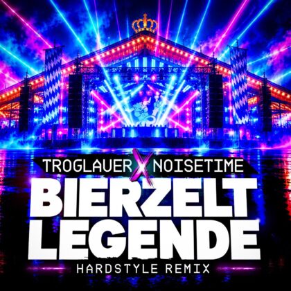 Troglauer x NOISETIME – „Bierzelt Legende“ Hardstyle Remix